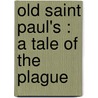 Old Saint Paul's : A Tale Of The Plague door William Harrison Ainsworth