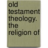 Old Testament Theology. The Religion Of door James Alexander Paterson