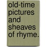 Old-Time Pictures And Sheaves Of Rhyme. door Benjamin Franklin Taylor