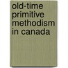 Old-Time Primitive Methodism In Canada door Jane Agar Hopper
