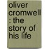 Oliver Cromwell : The Story Of His Life