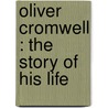 Oliver Cromwell : The Story Of His Life door Iv Theodore Roosevelt