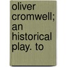 Oliver Cromwell; An Historical Play. To by George Smith Green