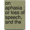On Aphasia : Or Loss Of Speech, And The door Frederick Bateman