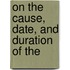 On The Cause, Date, And Duration Of The