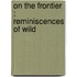 On The Frontier : Reminiscences Of Wild