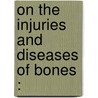 On The Injuries And Diseases Of Bones : door Guillaume Dupuytren