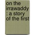 On The Irrawaddy : A Story Of The First