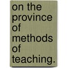 On The Province Of Methods Of Teaching. by James Harmon Hoose
