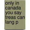 Only In Canada You Say Treas Can Lang P door Katherine Barber