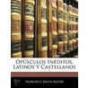 Opsculos Inditos, Latinos y Castellanos door Francisco Javier Alegre