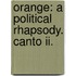 Orange: A Political Rhapsody. Canto Ii.