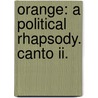 Orange: A Political Rhapsody. Canto Ii. by John Giffard