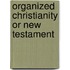 Organized Christianity Or New Testament