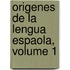 Origenes de La Lengua Espaola, Volume 1