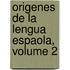 Origenes de La Lengua Espaola, Volume 2