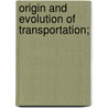 Origin And Evolution Of Transportation; by Marshall Monroe Kirkman