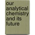 Our Analytical Chemistry And Its Future