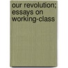 Our Revolution; Essays On Working-Class door Moissaye J 1874 Olgin