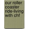 Our Roller Coaster Ride-Living with Chf door Patricia Rowe