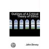 Outlines Of A Critical Theory Of Ethics door John Dewey