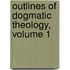 Outlines of Dogmatic Theology, Volume 1