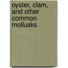 Oyster, Clam, and Other Common Mollusks door Alpheus Hyatt