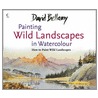 Painting Wild Landscapes in Watercolour by David Bellamy