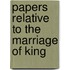 Papers Relative To The Marriage Of King