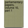 Parliamentary Papers, Volume 10, Part 1 by Parliament Great Britain.