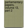 Parliamentary Papers, Volume 13, Part 2 by Parliament Great Britain.