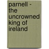 Parnell - The Uncrowned King Of Ireland door Katherine O'Shea