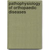 Pathophysiology Of Orthopaedic Diseases door H. Mankin