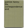 Patrick Henry; Life, Correspondence And door Onbekend