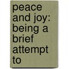 Peace And Joy: Being A Brief Attempt To door Shippie Townsend