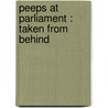 Peeps At Parliament : Taken From Behind by Sir Henry William Lucy
