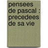 Pensees De Pascal : Precedees De Sa Vie by Blaise Pascal