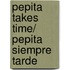 Pepita Takes Time/ Pepita Siempre Tarde