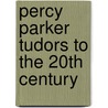 Percy Parker Tudors To The 20th Century by Unknown