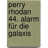 Perry Rhodan 44. Alarm für die Galaxis by Unknown