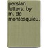 Persian Letters. By  M. De Montesquieu.