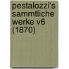 Pestalozzi's Sammtliche Werke V6 (1870) by Johann Heinrich Pestalozzi