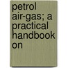 Petrol Air-Gas; A Practical Handbook On door Henry O'Connor