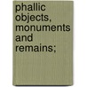 Phallic Objects, Monuments And Remains; by Unknown