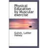 Physical Education By Muscular Exercise door Gulick Luther Halsey