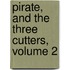 Pirate, and the Three Cutters, Volume 2