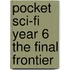 Pocket Sci-Fi Year 6 The Final Frontier