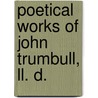 Poetical Works Of John Trumbull, Ll. D. by John Trumbull