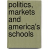 Politics, Markets And America's Schools by Terry M. Moe