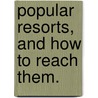 Popular Resorts, And How To Reach Them. door John B. 1825-1894 Bachelder